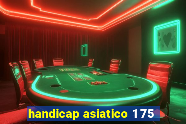 handicap asiatico 1 75